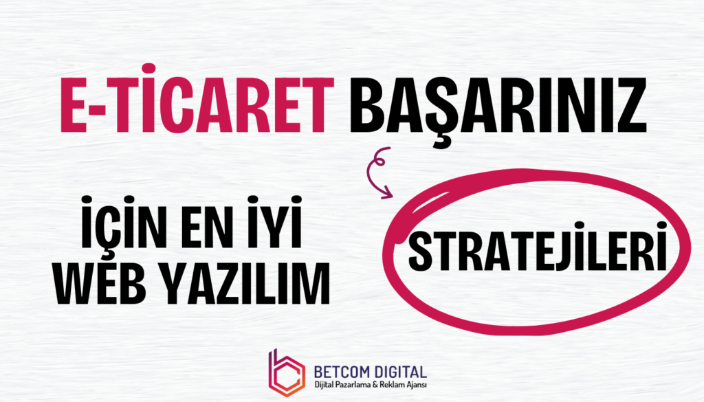 Web Yazılım E-ticaret Başarınız İçin En İyi Stratejileri