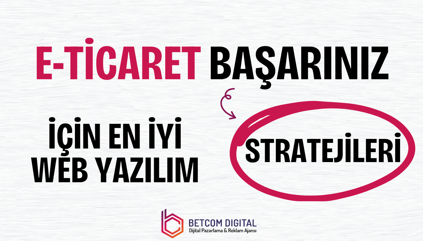 e ticaret basariniz icin en iyi web yazilim stratejileri