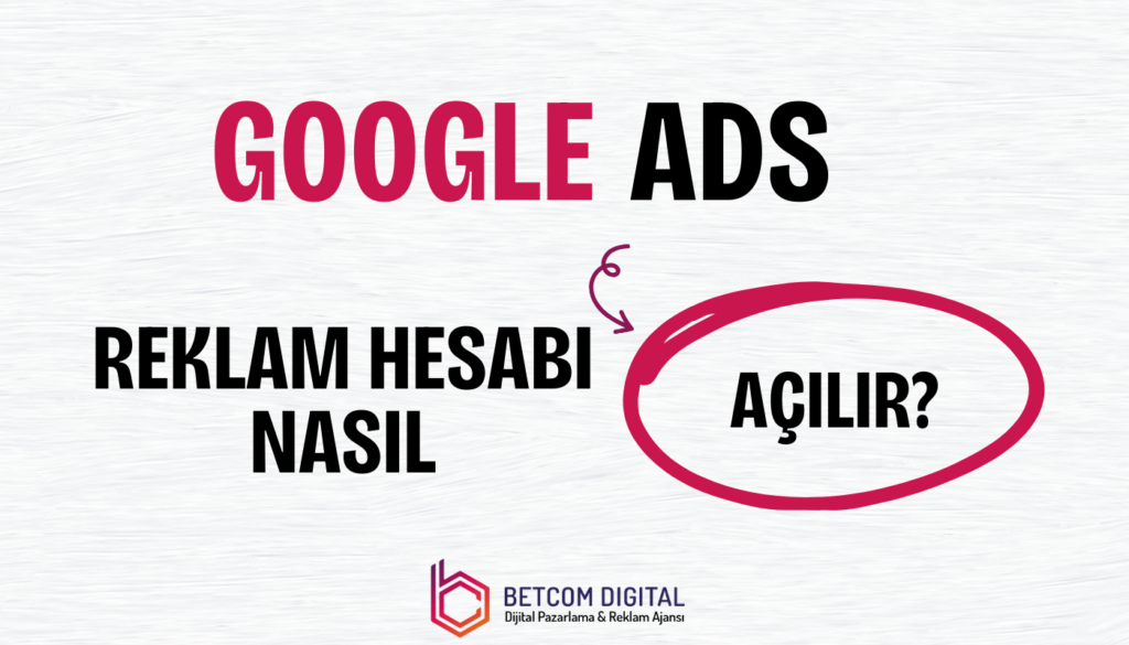 Google Reklam Hesabı Nasıl Açılır?