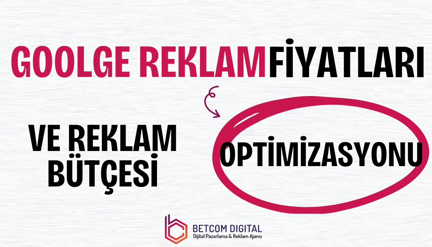 google reklam fiyatlari ve reklam butcesi optimizasyonu