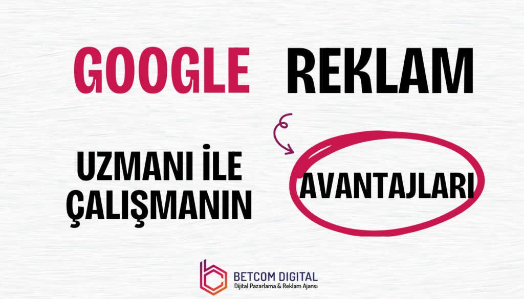 Google Reklam Uzmanı ile Çalışmanın Avantajları