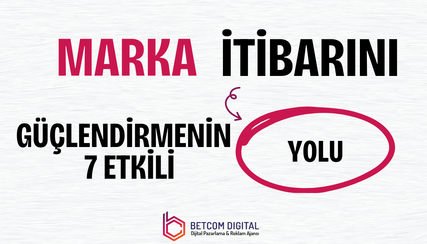 marka itibarini guclendirmenin 7 etkili yolu