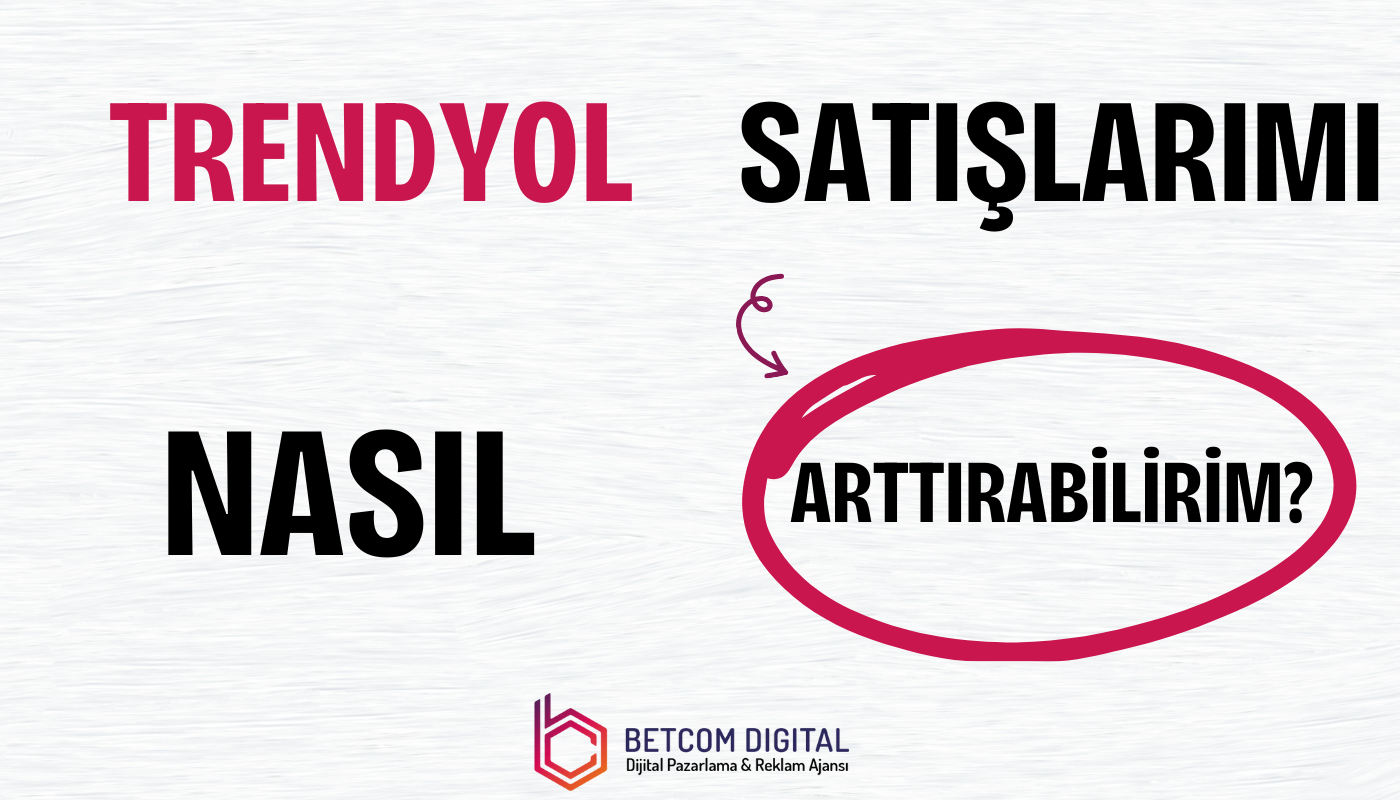 trendyol satislarimi nasil artirabilirim