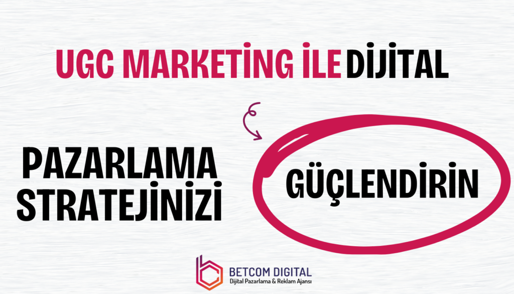 UGC Marketing ile Dijital Pazarlama Stratejinizi Güçlendirin